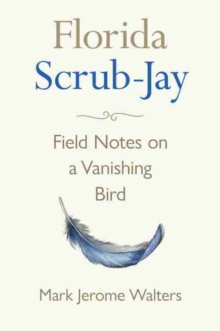 Florida Scrub-Jay : Field Notes on a Vanishing Bird