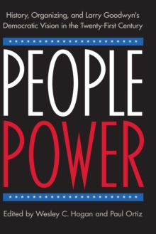 People Power : History, Organizing, and Larry Goodwyn's Democratic Vision in the Twenty-First Century