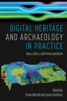 Digital Heritage and Archaeology in Practice : Data, Ethics, and Professionalism