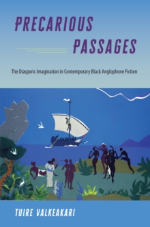 Precarious Passages : The Diasporic Imagination in Contemporary Black Anglophone Fiction