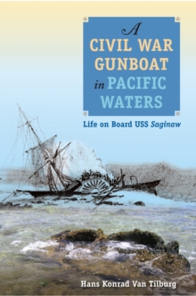 A Civil War Gunboat in Pacific Waters : Life on Board USS Saginaw