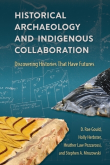 Historical Archaeology and Indigenous Collaboration : Discovering Histories That Have Futures