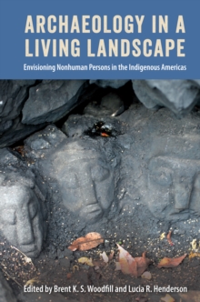 Archaeology in a Living Landscape : Envisioning Nonhuman Persons in the Indigenous Americas