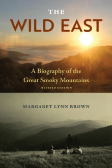 The Wild East : A Biography of the Great Smoky Mountains