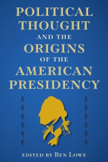 Political Thought and the Origins of the American Presidency