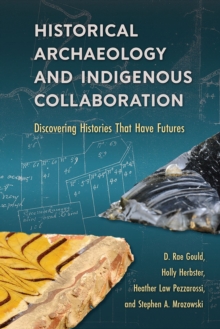 Historical Archaeology and Indigenous Collaboration : Discovering Histories That Have Futures