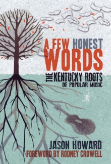 A Few Honest Words : The Kentucky Roots of Popular Music