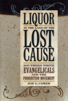 Liquor in the Land of the Lost Cause : Southern White Evangelicals and the Prohibition Movement