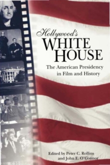 Hollywood's White House : The American Presidency in Film and History