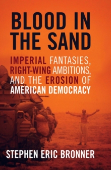 Blood in the Sand : Imperial Fantasies, Right-Wing Ambitions, and the Erosion of American Democracy