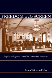 Freedom of the Screen : Legal Challenges to State Film Censorship, 1915-1981