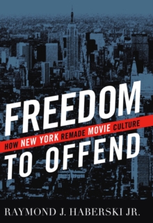 Freedom to Offend : How New York Remade Movie Culture