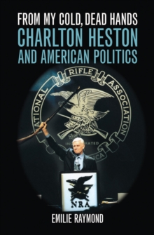 From My Cold, Dead Hands : Charlton Heston and American Politics