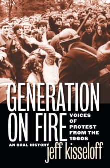 Generation on Fire : Voices of Protest from the 1960s, An Oral History