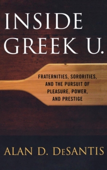 Inside Greek U. : Fraternities, Sororities, and the Pursuit of Pleasure, Power, and Prestige