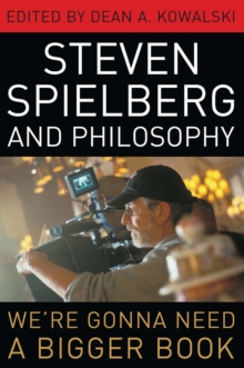 Steven Spielberg and Philosophy : We're Gonna Need a Bigger Book