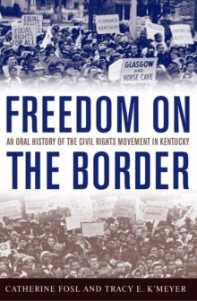 Freedom on the Border : An Oral History of the Civil Rights Movement in Kentucky