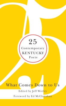 What Comes Down to Us : 25 Contemporary Kentucky Poets