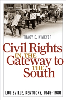 Civil Rights in the Gateway to the South : Louisville, Kentucky, 1945-1980