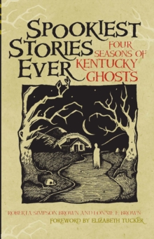 Spookiest Stories Ever : Four Seasons of Kentucky Ghosts