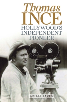 Thomas Ince : Hollywood's Independent Pioneer