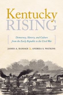 Kentucky Rising : Democracy, Slavery, and Culture from the Early Republic to the Civil War