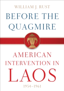 Before the Quagmire : American Intervention in Laos, 1954-1961