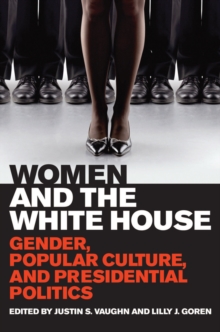 Women and the White House : Gender, Popular Culture, and Presidential Politics