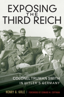 Exposing the Third Reich : Colonel Truman Smith in Hitler's Germany