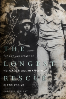 The Longest Rescue : The Life and Legacy of Vietnam POW William A. Robinson