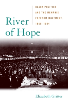 River of Hope : Black Politics and the Memphis Freedom Movement, 1865--1954