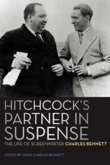 Hitchcock's Partner in Suspense : The Life of Screenwriter Charles Bennett