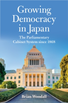 Growing Democracy in Japan : The Parliamentary Cabinet System since 1868