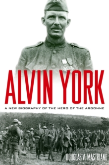 Alvin York : A New Biography of the Hero of the Argonne