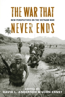 The War That Never Ends : New Perspectives on the Vietnam War