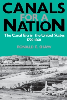 Canals For A Nation : The Canal Era in the United States, 1790-1860