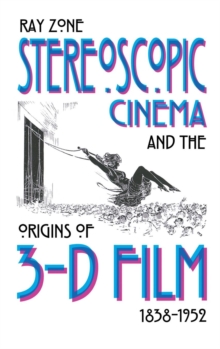 Stereoscopic Cinema and the Origins of 3-D Film, 1838-1952