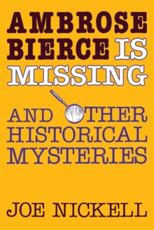 Ambrose Bierce is Missing : And Other Historical Mysteries, Paperback / softback Book Ambrose Bierce is Missing : And Other Historical Mysteries, Paperback / softback Book