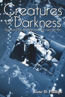 The University Press of Kentucky Creatures Of Darkness , Raymond Chandler, Detective Fiction, And Film Noir