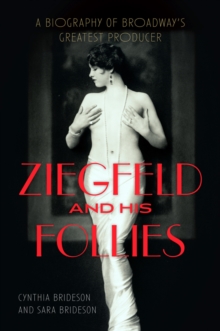 Ziegfeld and His Follies : A Biography of Broadway's Greatest Producer