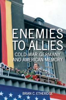 Enemies to Allies : Cold War Germany and American Memory