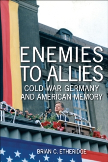 Enemies to Allies : Cold War Germany and American Memory