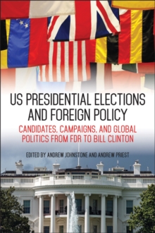 US Presidential Elections and Foreign Policy : Candidates, Campaigns, and Global Politics from FDR to Bill Clinton