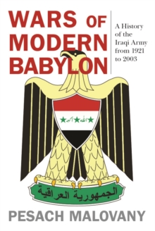 Wars of Modern Babylon : A History of the Iraqi Army from 1921 to 2003