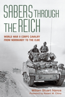 Sabers through the Reich : World War II Corps Cavalry from Normandy to the Elbe