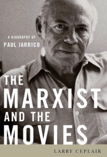 The Marxist and the Movies : A Biography of Paul Jarrico