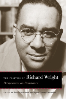 The Politics of Richard Wright : Perspectives on Resistance