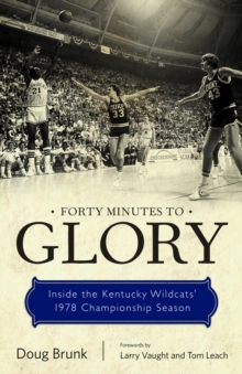 Forty Minutes to Glory : Inside the Kentucky Wildcats' 1978 Championship Season