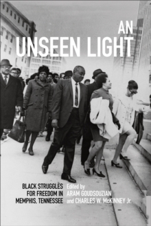 An Unseen Light : Black Struggles for Freedom in Memphis, Tennessee