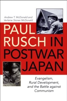 Paul Rusch in Postwar Japan : Evangelism, Rural Development, and the Battle against Communism